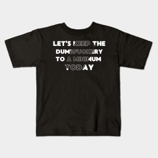 Let's Keep The Dumbfuckery To a Minimum Today Kids T-Shirt